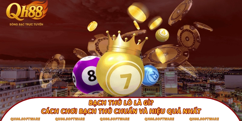 Bạch thủ lô là gì? Cách chơi bạch thủ chuẩn và hiệu quả nhất