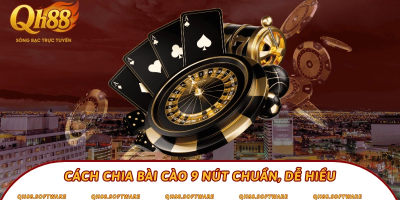 Cách chia bài cào 9 nút chuẩn, dễ hiểu
