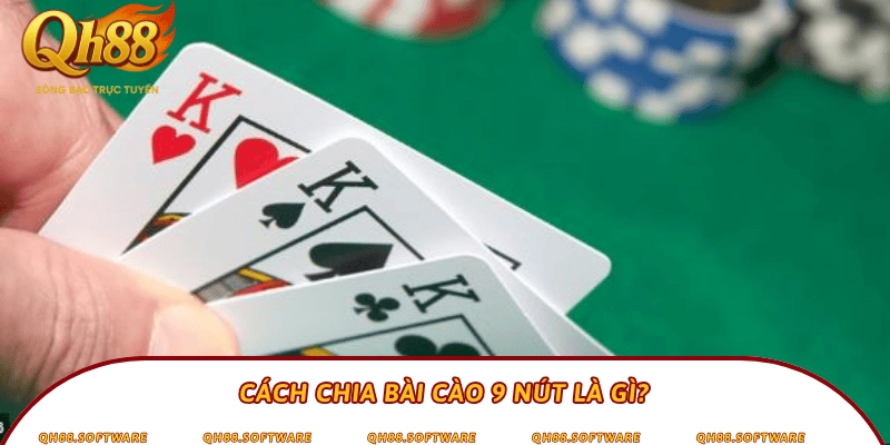 Cách chia bài cào 9 nút là gì?