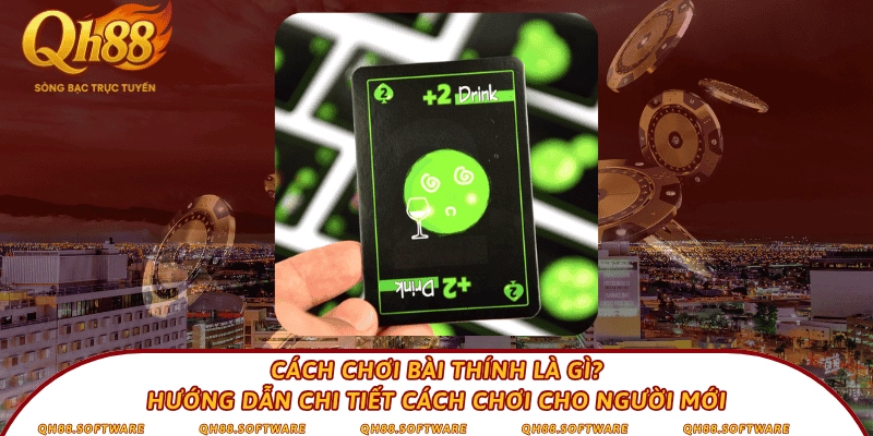 Cách chơi bài thính là gì? Hướng dẫn chi tiết cách chơi