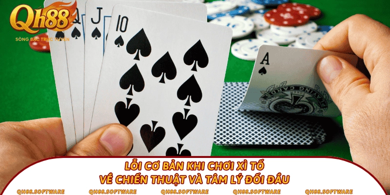 Lỗi cơ bản khi chơi Xì tố về chiến thuật và tâm lý đối đầu