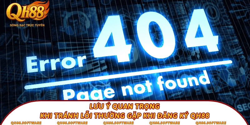Lưu ý quan trọng khi tránh lỗi thường gặp khi đăng ký QH88