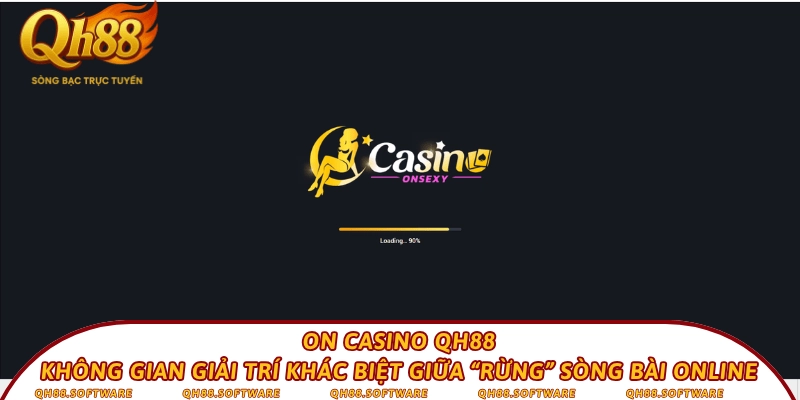 ON Casino QH88 – Không gian giải trí khác biệt giữa “rừng” sòng bài online