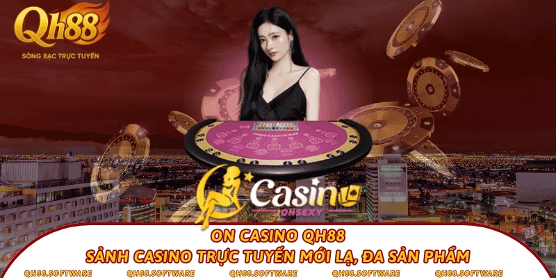 ON Casino QH88 – Sảnh casino trực tuyến mới lạ, đa sản phẩm