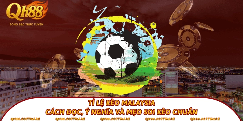 Tỉ lệ kèo Malaysia – Cách đọc, ý nghĩa và mẹo soi kèo chuẩn
