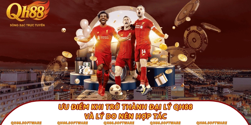 Ưu điểm khi trở thành đại lý QH88 và lý do nên hợp tác