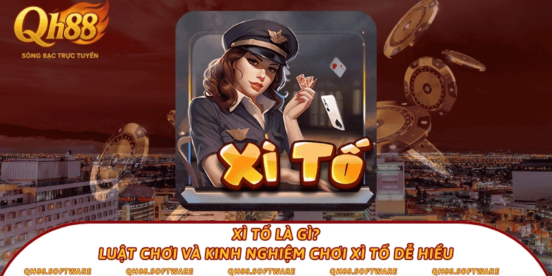 Xì tố là gì? Luật chơi và kinh nghiệm chơi xì tố dễ hiểu